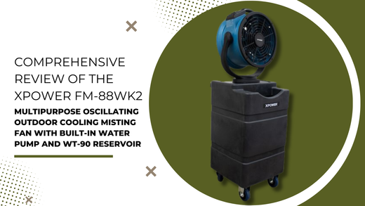 Comprehensive Review of the XPOWER FM-88WK2 Multipurpose Oscillating Outdoor Cooling Misting Fan with Built-In Water Pump and WT-90 Reservoir