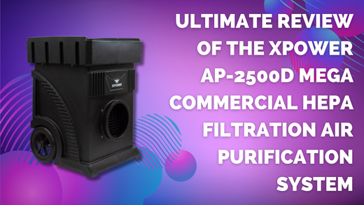 Ultimate Review of the XPOWER AP-2500D MEGA Commercial HEPA Filtration Air Purification System