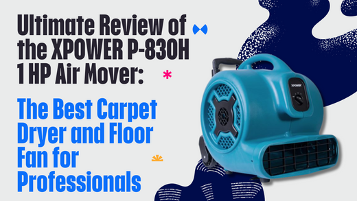 Ultimate Review of the XPOWER P-830H 1 HP Air Mover: The Best Carpet Dryer and Floor Fan for Professionals