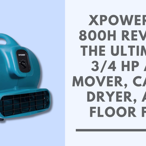 XPOWER P-800H Review: The Ultimate 3/4 HP Air Mover, Carpet Dryer, and Floor Fan