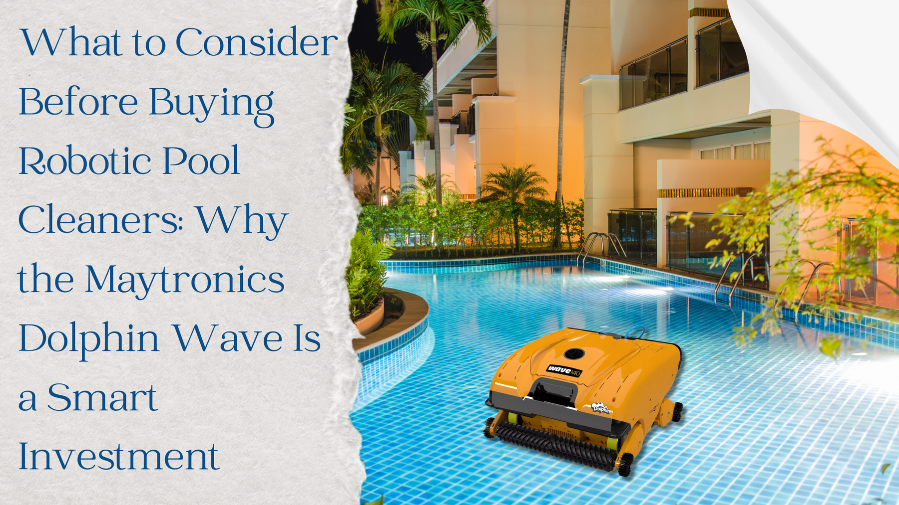 What to Consider Before Buying Robotic Pool Cleaners: Why the Maytronics Dolphin Wave Is a Smart Investment