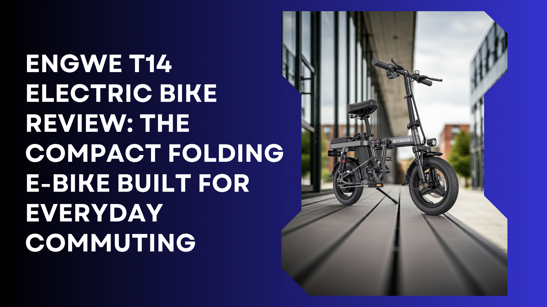 ENGWE T14 Electric Bike Review: The Compact Folding E-Bike Built for Everyday Commuting